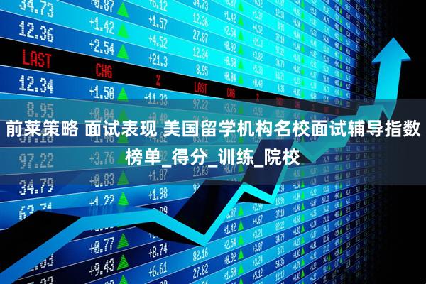 前莱策略 面试表现 美国留学机构名校面试辅导指数榜单_得分_训练_院校