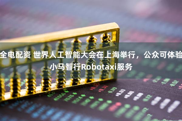 全电配资 世界人工智能大会在上海举行，公众可体验小马智行Robotaxi服务