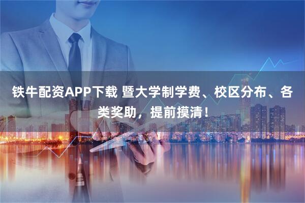 铁牛配资APP下载 暨大学制学费、校区分布、各类奖助，提前摸清！